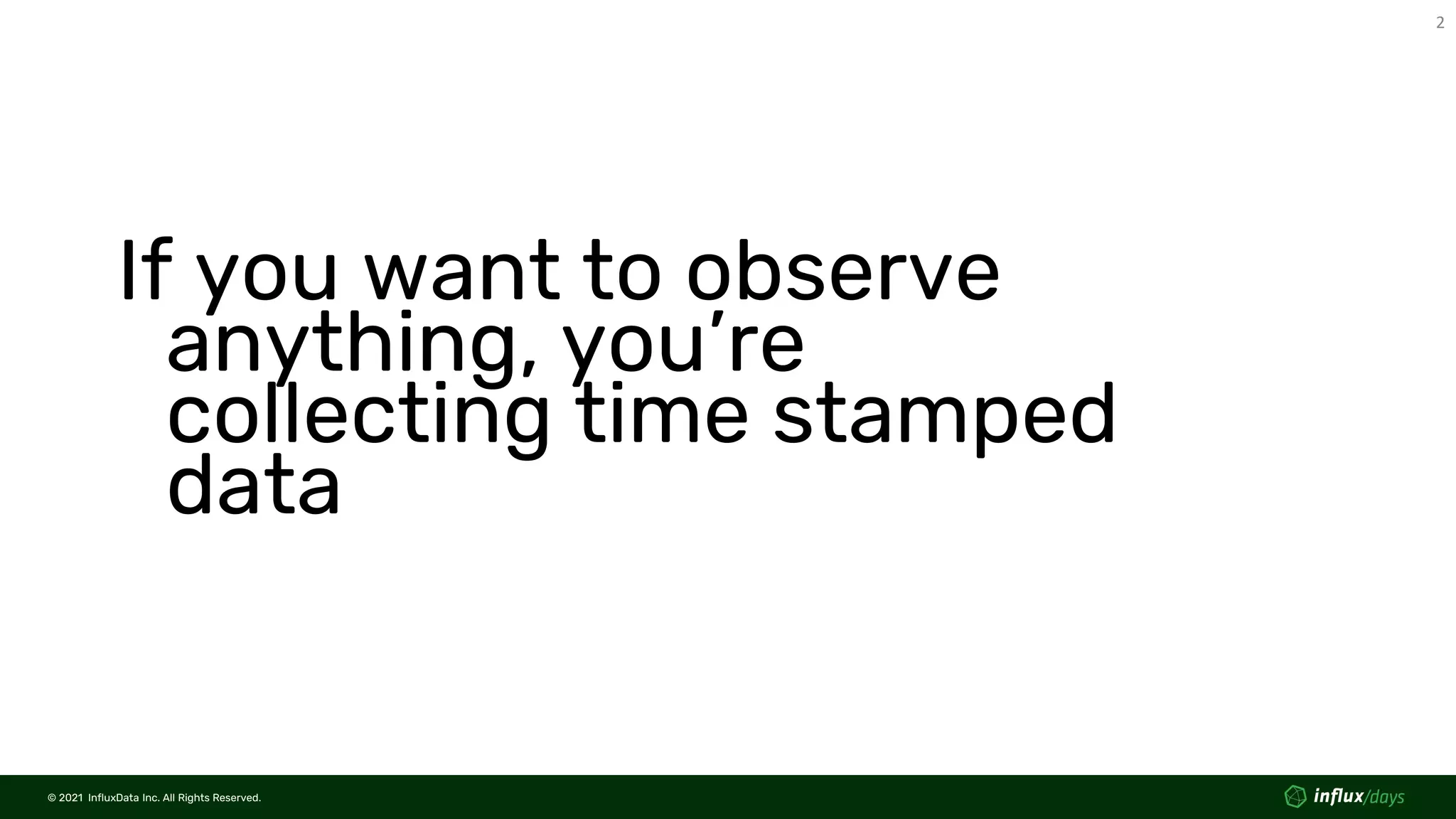© 2021 InfluxData Inc. All Rights Reserved.
2
© 2021 InfluxData Inc. All Rights Reserved.
If you want to observe
anything, you’re
collecting time stamped
data
 