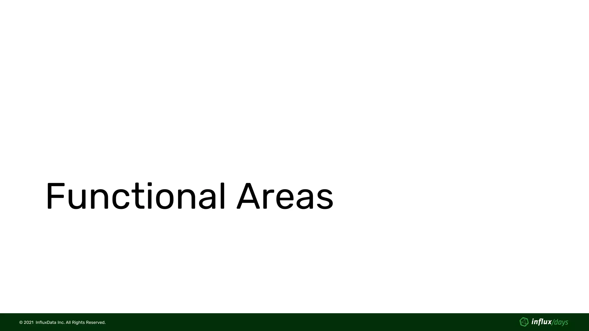 © 2021 InfluxData Inc. All Rights Reserved.
© 2021 InfluxData Inc. All Rights Reserved.
Functional Areas
 