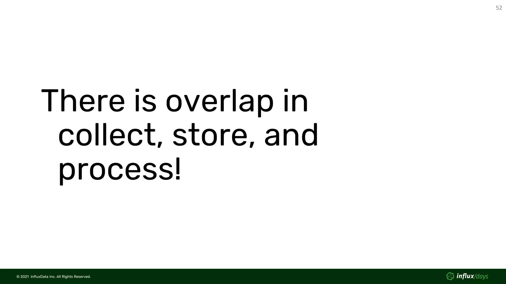© 2021 InfluxData Inc. All Rights Reserved.
52
© 2021 InfluxData Inc. All Rights Reserved.
There is overlap in
collect, store, and
process!
 