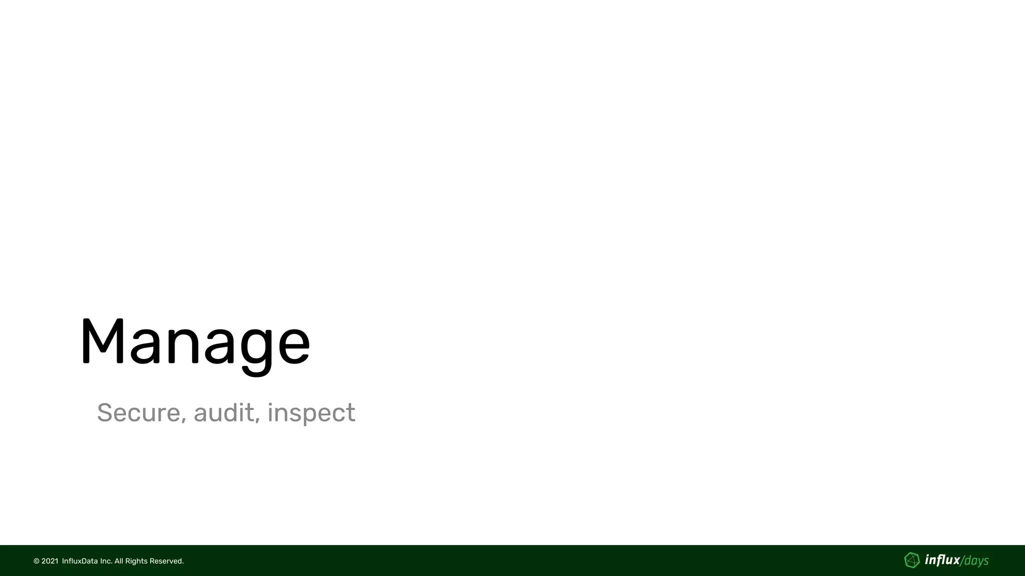 © 2021 InfluxData Inc. All Rights Reserved.
© 2021 InfluxData Inc. All Rights Reserved.
Manage
Secure, audit, inspect
 