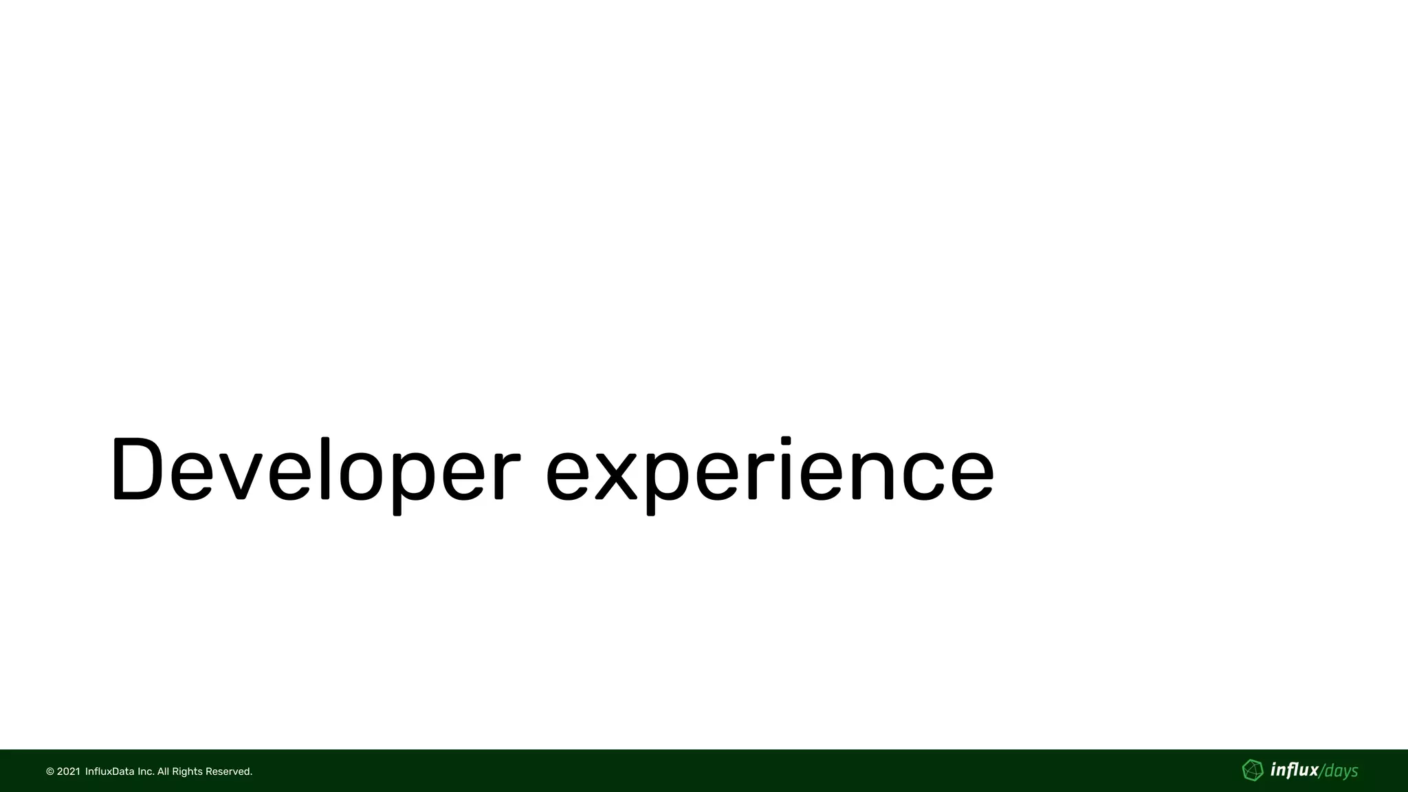 © 2021 InfluxData Inc. All Rights Reserved.
© 2021 InfluxData Inc. All Rights Reserved.
Developer experience
 