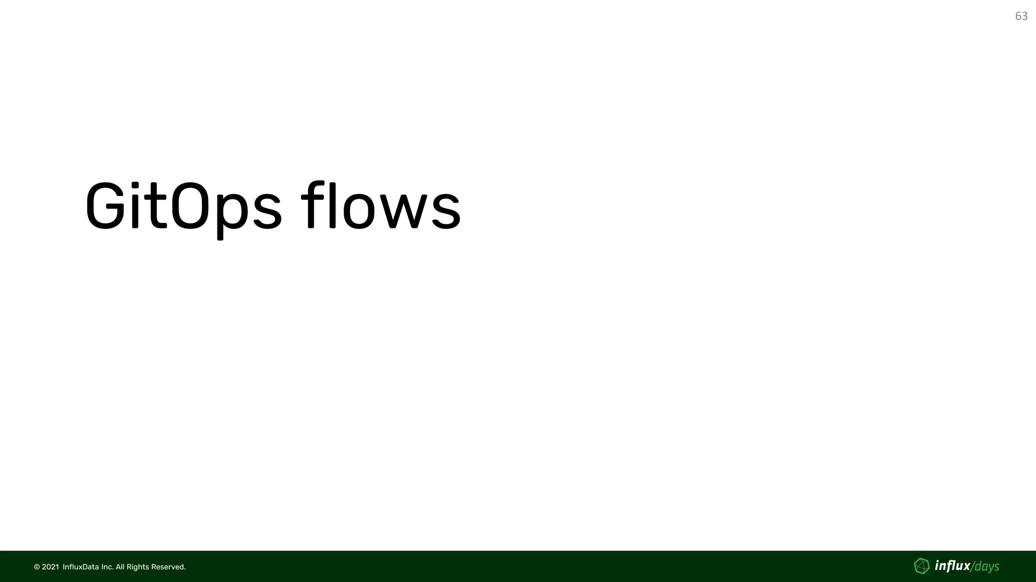 © 2021 InfluxData Inc. All Rights Reserved.
63
© 2021 InfluxData Inc. All Rights Reserved.
GitOps flows
 