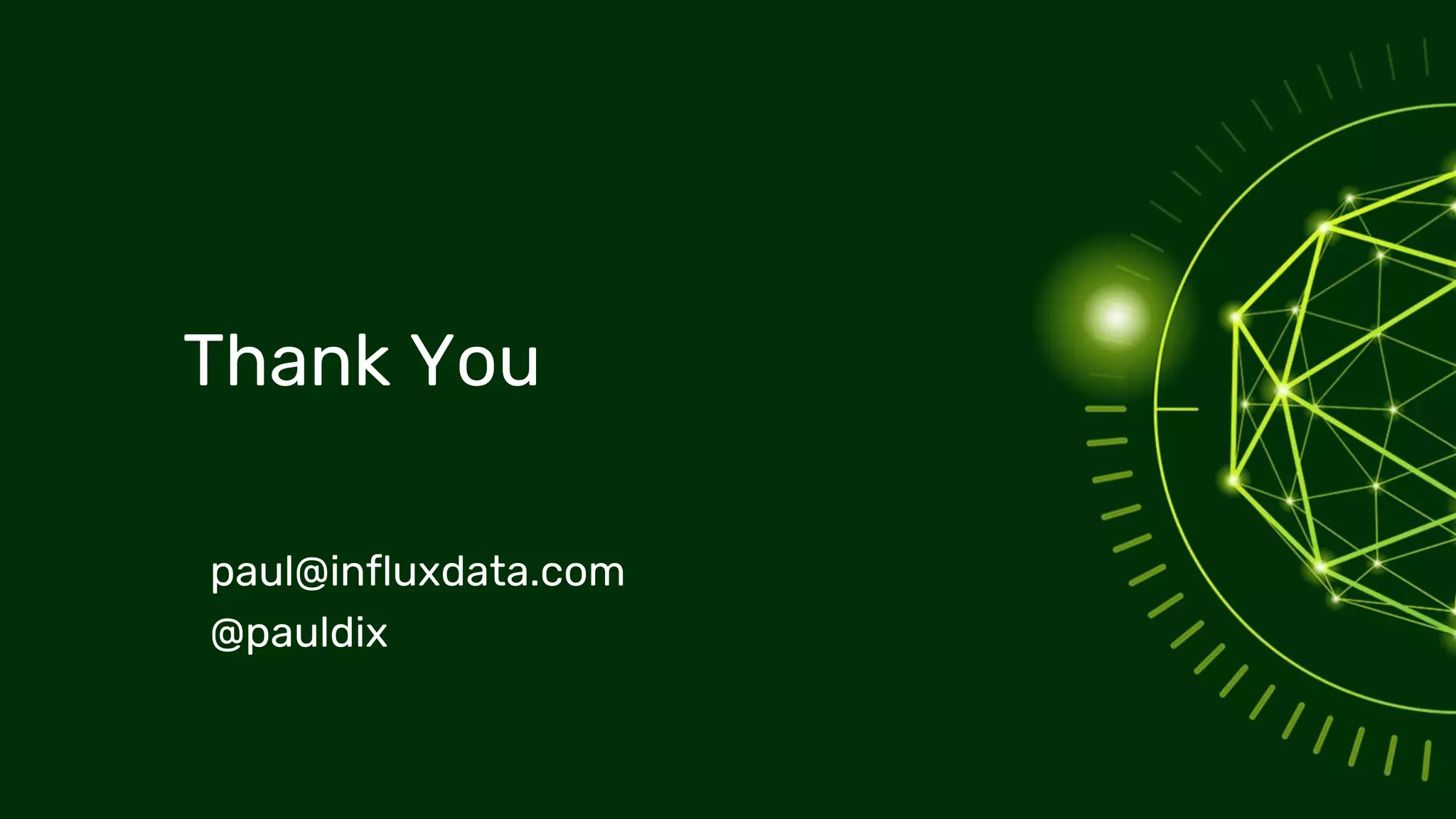 © 2021 InfluxData Inc. All Rights Reserved.
Thank You
paul@influxdata.com
@pauldix
 