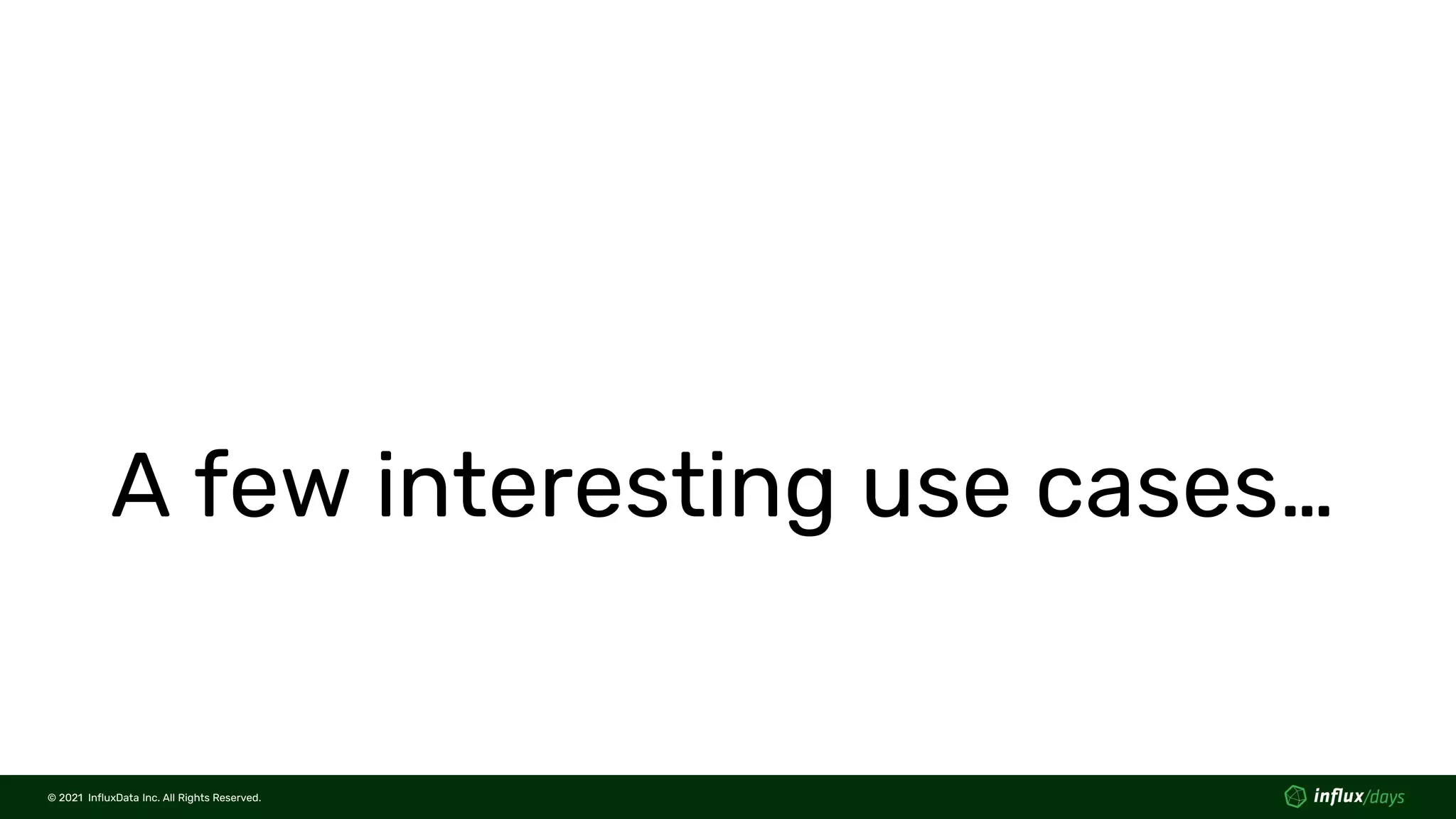 © 2021 InfluxData Inc. All Rights Reserved.
© 2021 InfluxData Inc. All Rights Reserved.
A few interesting use cases…
 