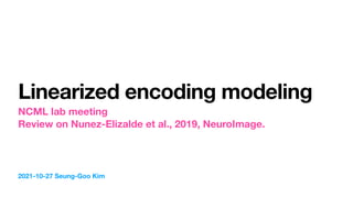 2021-10-27 Seung-Goo Kim
Linearized encoding modeling
NCML lab meeting
Review on Nunez-Elizalde et al., 2019, NeuroImage.
 