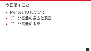 ● MonotaRO について
● データ基盤の過去と現在
● データ基盤の未来
3
今日話すこと
 
