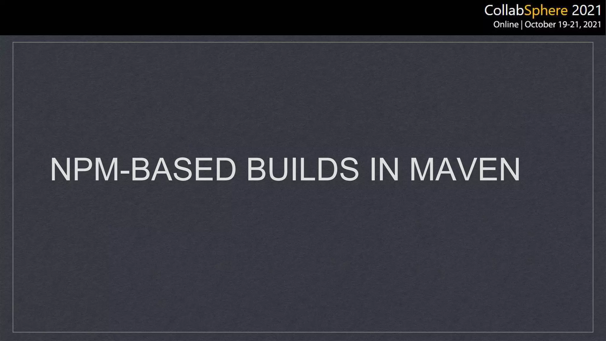 NPM-BASED BUILDS IN MAVEN
 