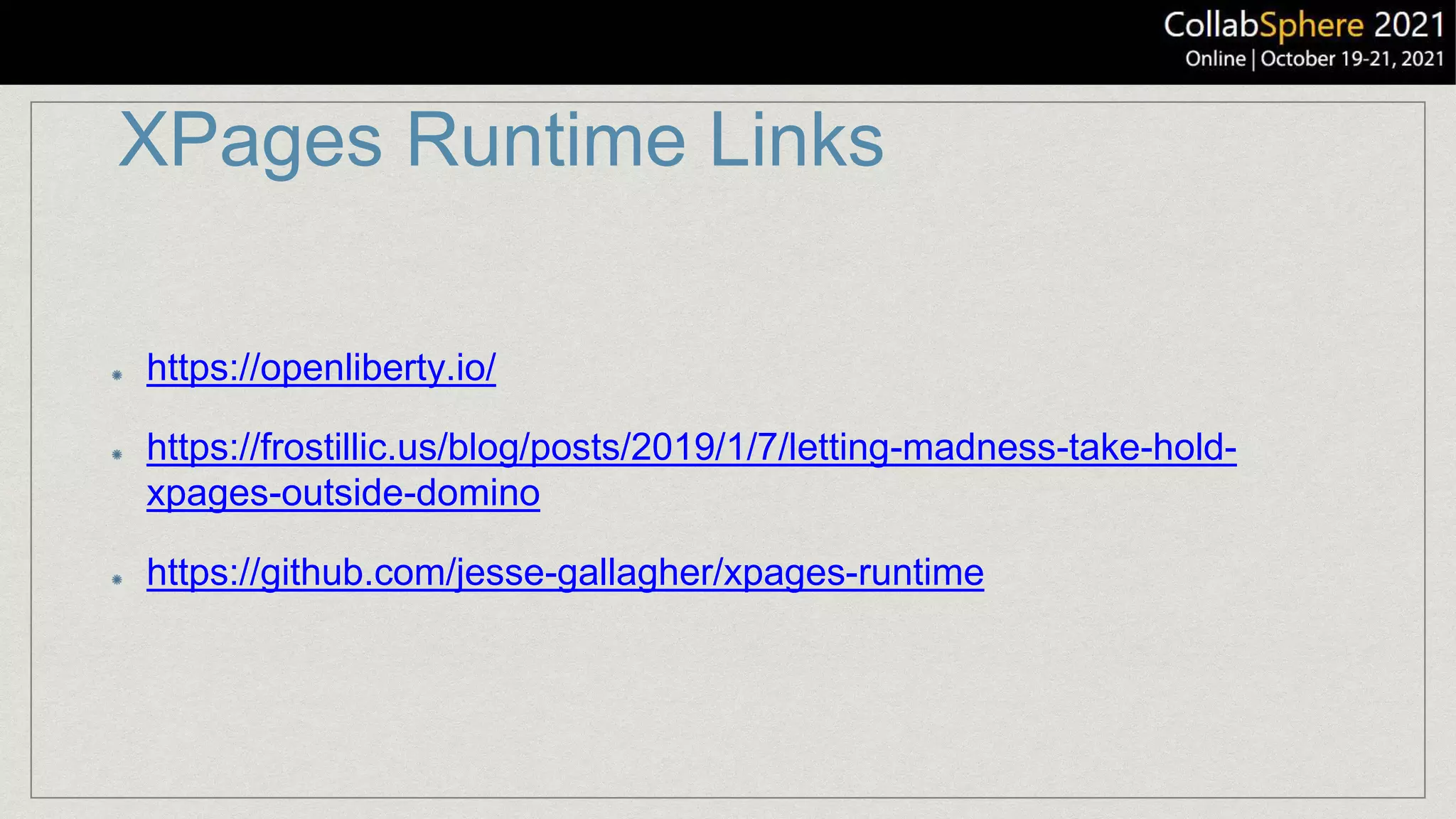XPages Runtime Links
https://openliberty.io/
https://frostillic.us/blog/posts/2019/1/7/letting-madness-take-hold-
xpages-outside-domino
https://github.com/jesse-gallagher/xpages-runtime
 