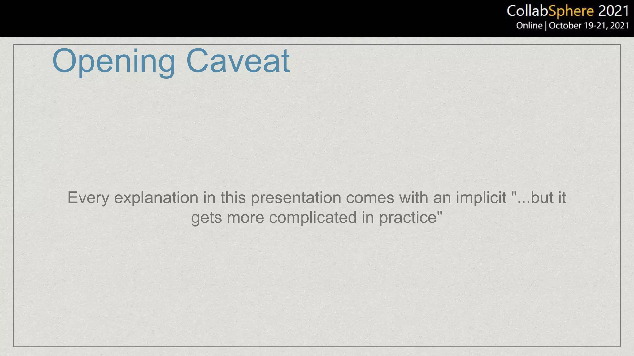 Opening Caveat
Every explanation in this presentation comes with an implicit "...but it
gets more complicated in practice"
 