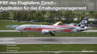 FBF des Flughafens Zürich -
Applikation für das Erhaltungsmanagement
Daniel Deltchev
Airfield Maintenance
25. Oktober 2021
 