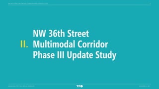 5
MIAMI-DADE TPO CTAC VIRTUAL WORKSHOP NOVEMBER 3, 2021
NW 36th Street
Multimodal Corridor
Phase III Update Study
II.
NW 36TH STREET MULTIMODAL CORRIDOR PHASE III UPDATE STUDY
 