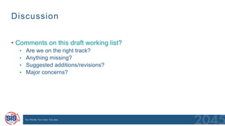Discussion
• Comments on this draft working list?
• Are we on the right track?
• Anything missing?
• Suggested additions/revisions?
• Major concerns?
 