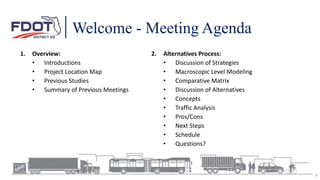 Welcome - Meeting Agenda
1. Overview:
• Introductions
• Project Location Map
• Previous Studies
• Summary of Previous Meetings
2. Alternatives Process:
• Discussion of Strategies
• Macroscopic Level Modeling
• Comparative Matrix
• Discussion of Alternatives
• Concepts
• Traffic Analysis
• Pros/Cons
• Next Steps
• Schedule
• Questions?
8
 
