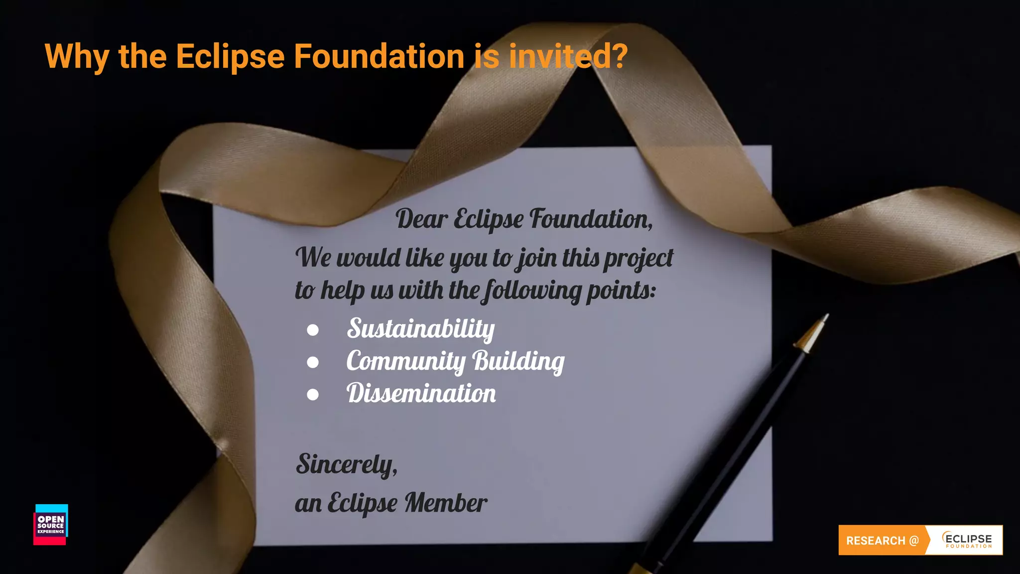 2 COPYRIGHT (C) 2021, ECLIPSE FOUNDATION | THIS WORK IS LICENSED UNDER A CREATIVE COMMONS ATTRIBUTION 4.0 INTERNATIONAL LICENSE (CC BY 4.0)
2
Dear Eclipse Foundation,
We would like you to join this project
to help us with the following points:
● Sustainability
● Community Building
● Dissemination
Sincerely,
an Eclipse Member
Why the Eclipse Foundation is invited?
 