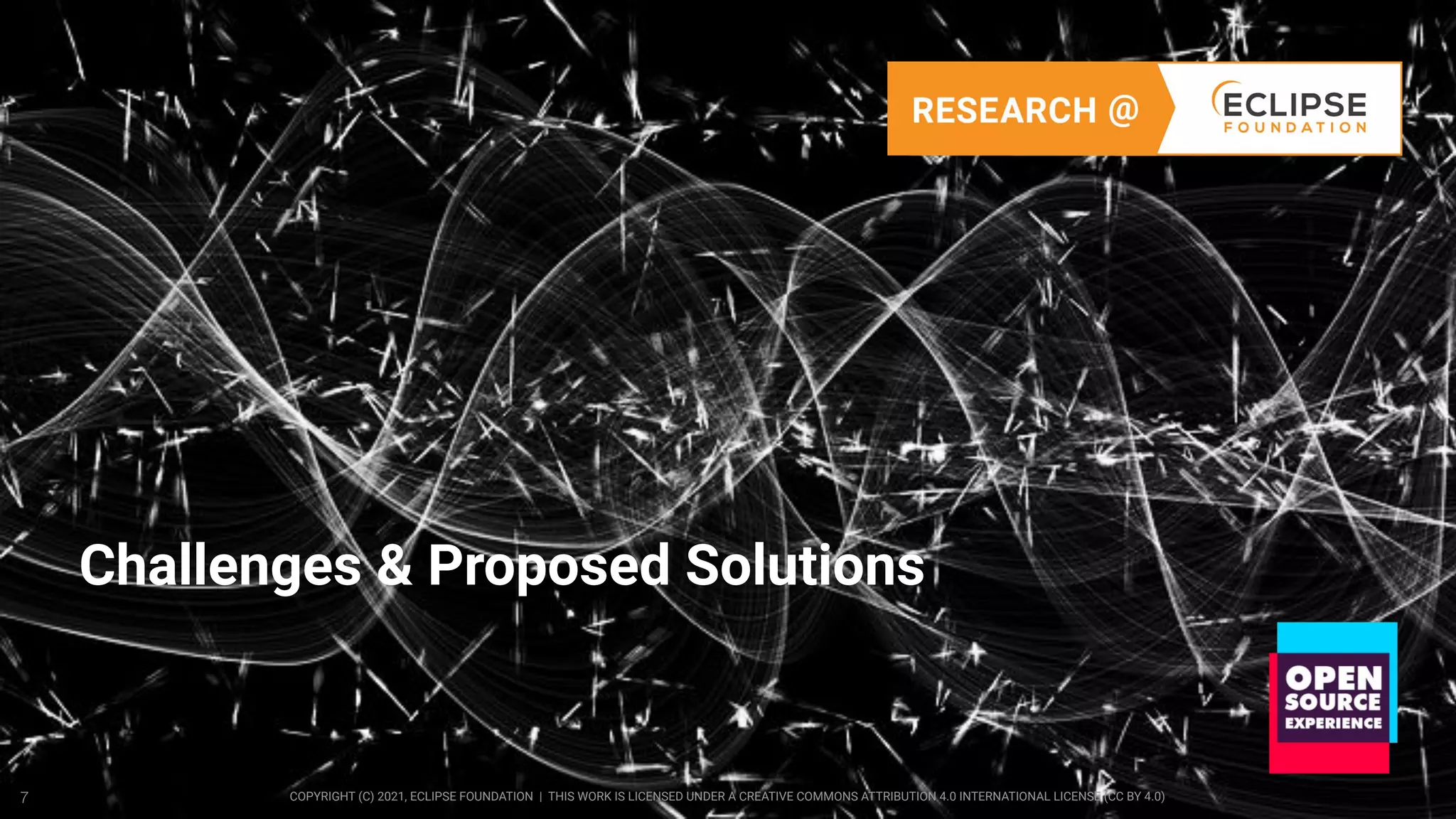 COPYRIGHT (C) 2021, ECLIPSE FOUNDATION | THIS WORK IS LICENSED UNDER A CREATIVE COMMONS ATTRIBUTION 4.0 INTERNATIONAL LICENSE (CC BY 4.0)
7
Challenges & Proposed Solutions
 
