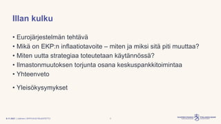 | Julkinen | SP/FIVA-EI RAJOITETTU
Illan kulku
• Eurojärjestelmän tehtävä
• Mikä on EKP:n inflaatiotavoite – miten ja miks...
