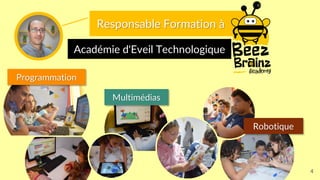 Académie d'Eveil Technologique
4
Responsable Formation à
Programmation
Multimédias
Robotique
 