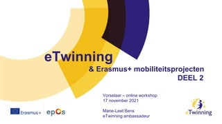 eTwinning
& Erasmus+ mobiliteitsprojecten
DEEL 2
Vorselaar – online workshop
17 november 2021
Marie-Leet Bens
eTwinning ambassadeur
 