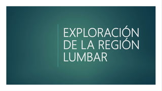 EXPLORACIÓN
DE LA REGIÓN
LUMBAR
 