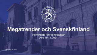 Finlands Bank
Megatrender och Svenskfinland
Folktingets förtroendedagar
Åbo 15.11.2021
Chefdirektör Olli Rehn
 