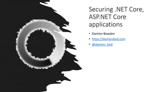 Securing .NET Core,
ASP.NET Core
applications
• Damien Bowden
• https://damienbod.com
• @damien_bod
 