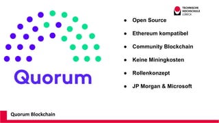 Quorum Blockchain
● Open Source
● Ethereum kompatibel
● Community Blockchain
● Keine Miningkosten
● Rollenkonzept
● JP Mor...