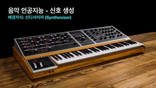 음악 인공지능 - 신호 생성
배경지식: 신디사이저 (Synthesizer)
 