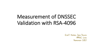 Measurement of DNSSEC
Validation with RSA-4096
Geoff Huston, Joao Damas
APNIC Labs
November 2021
 
