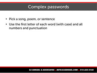 Complex passwords

Pick a song, poem, or sentence

Use the first letter of each word (with case) and all
numbers and pun...