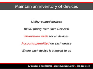 Maintain an inventory of devices
Utility-owned devices
BYOD (Bring Your Own Devices)
Permission levels for all devices
Acc...