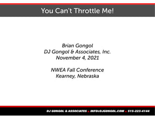 You Can't Throttle Me!
Brian Gongol
DJ Gongol & Associates, Inc.
November 4, 2021
NWEA Fall Conference
Kearney, Nebraska
 