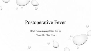 Postoperative Fever
IC of Neurosurgery: Chan Kin Ip
Tutor: Dr. Choi Nim
 