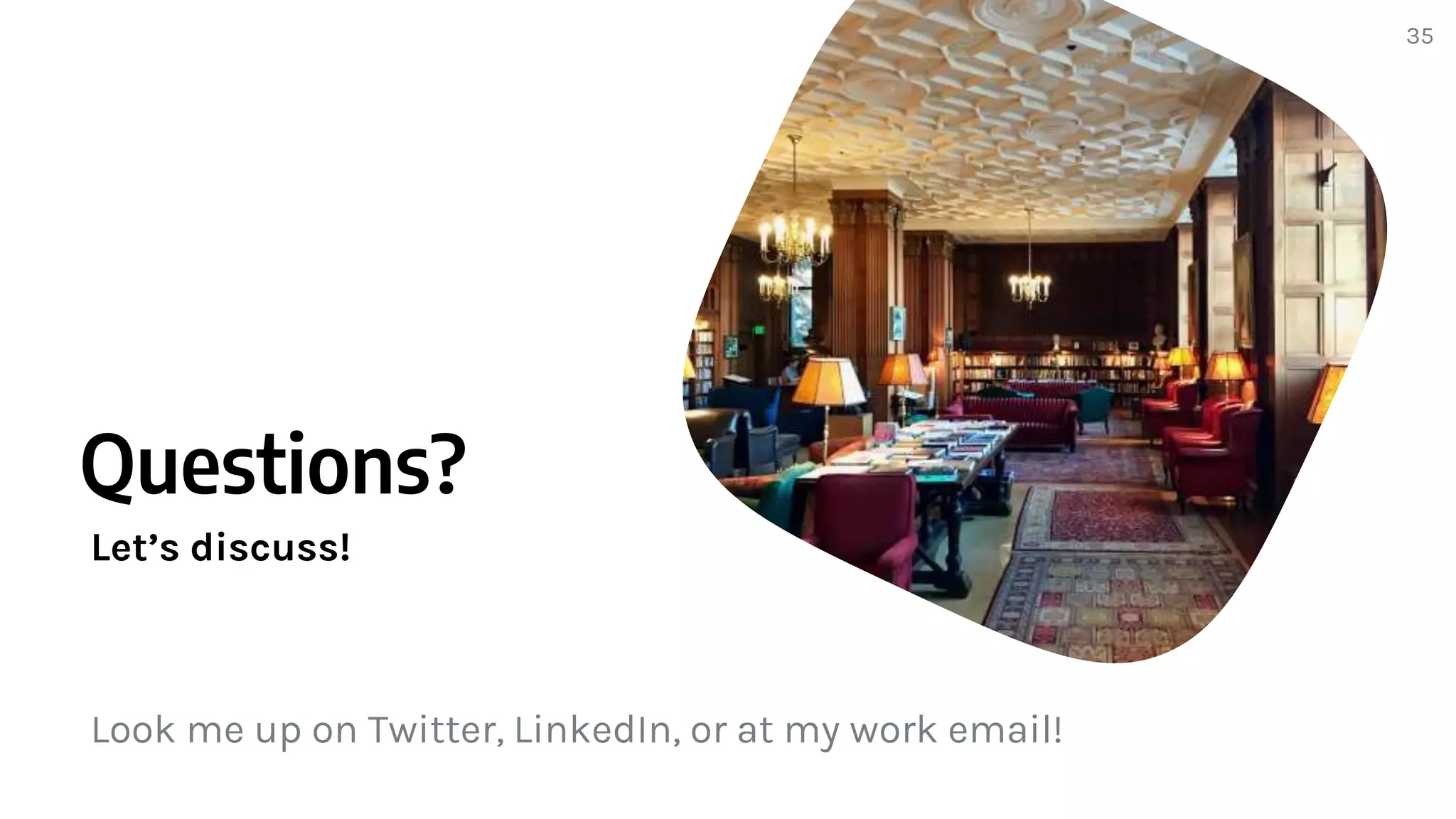 Questions?
Let’s discuss!
Look me up on Twitter, LinkedIn, or at my work email!
35
 