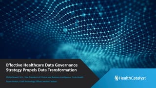 Effective Healthcare Data Governance
Strategy Propels Data Transformation
Phillip Rowell, M.J., Vice President of Clinical and Business Intelligence, Carle Health
Bryan Hinton, Chief Technology Officer, Health Catalyst
 