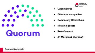 Quorum Blockchain
● Open Source
● Ethereum compatible
● Community Blockchain
● No Miningcosts
● Role Concept
● JP Morgan &...