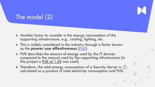 The model (2)
u Another factor to consider is the energy consumption of the
supporting infrastructure, e.g., cooling, ligh...