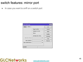 www.glcnetworks.com
switch features: mirror port
● In case you want to sniff on a switch port
45
 
