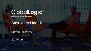 1
Confidential
Android behind UI
Dmytro Tokarskyy
2021-12-21
 