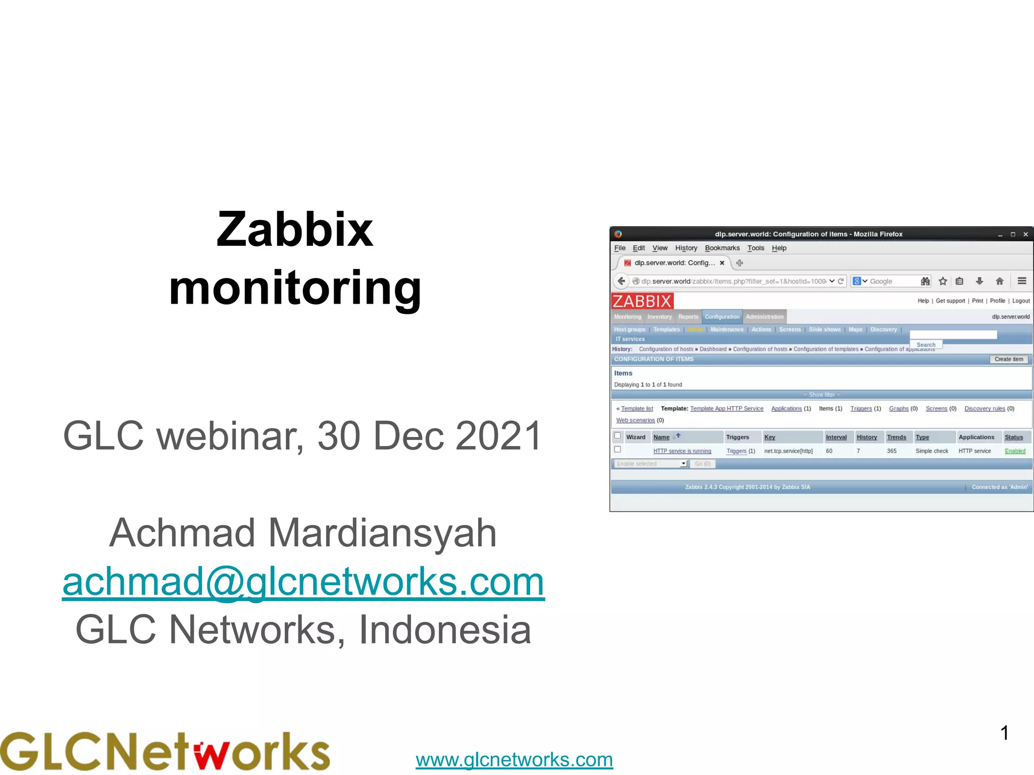 www.glcnetworks.com
Zabbix
monitoring
GLC webinar, 30 Dec 2021
Achmad Mardiansyah
achmad@glcnetworks.com
GLC Networks, Indonesia
1
 
