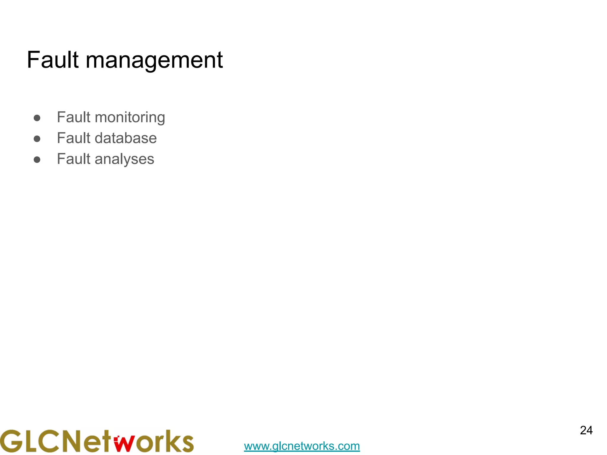 www.glcnetworks.com
Fault management
● Fault monitoring
● Fault database
● Fault analyses
24
 