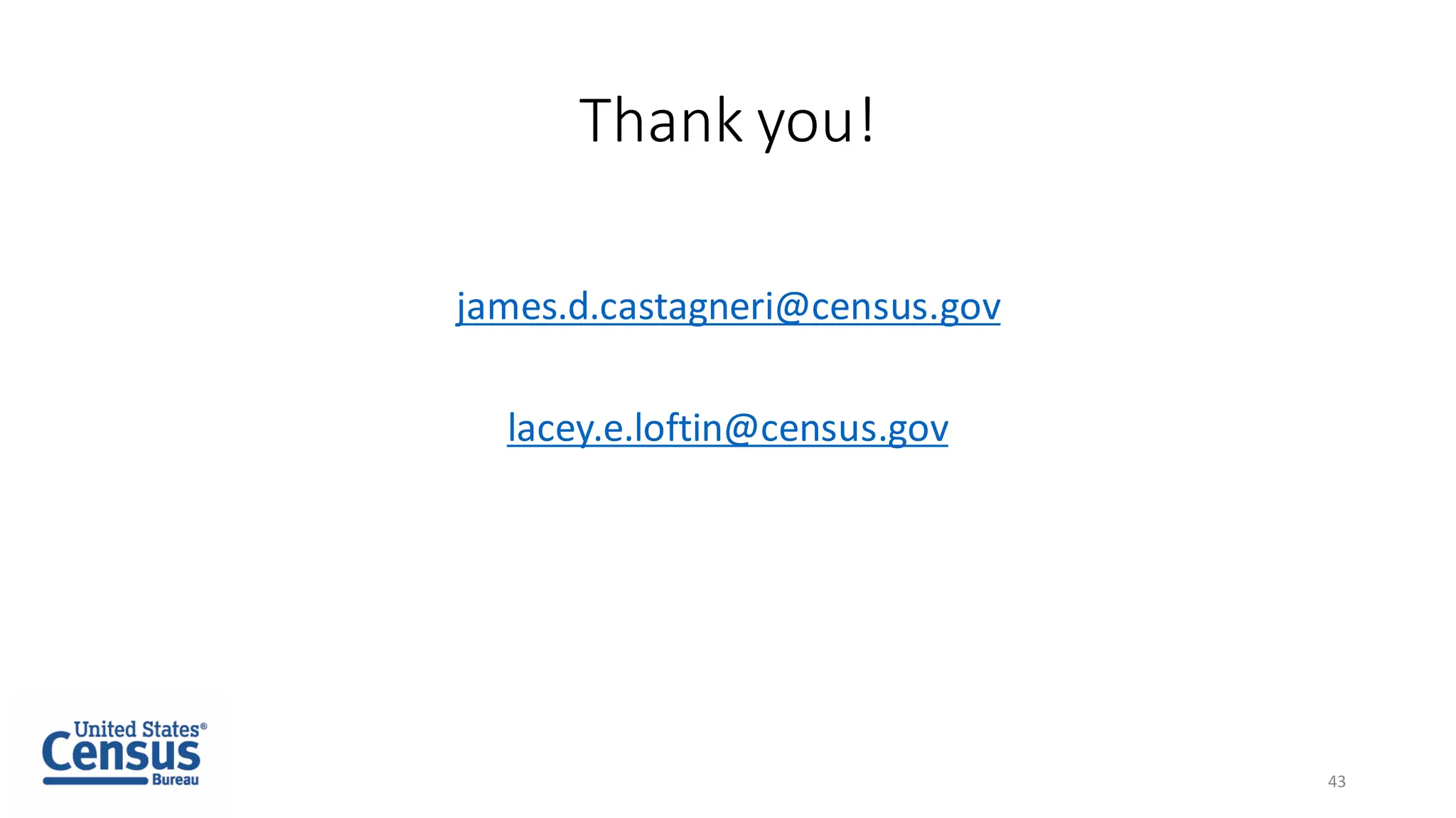 Thank you!
james.d.castagneri@census.gov
lacey.e.loftin@census.gov
43
 