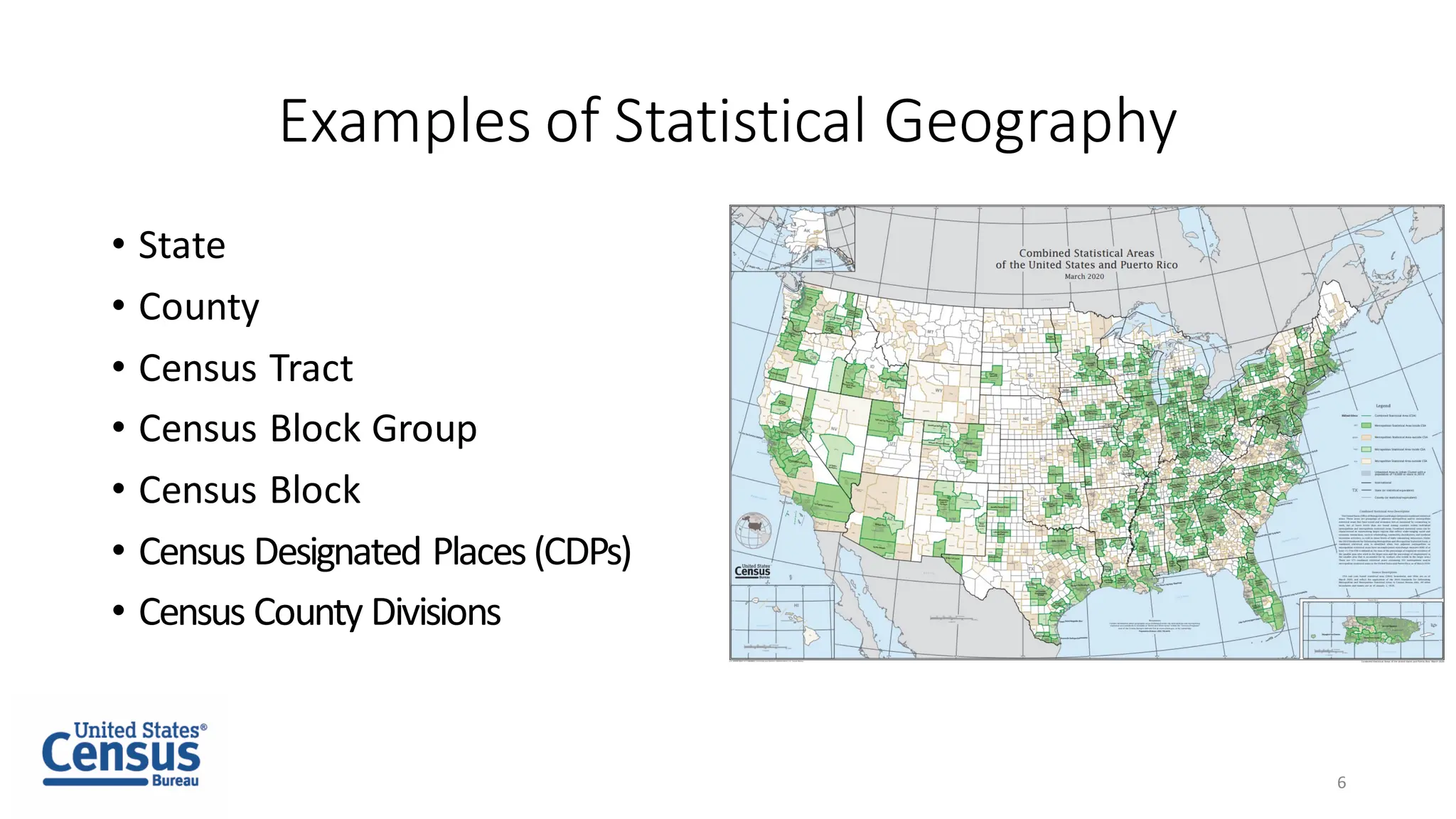 Examples of Statistical Geography
• State
• County
• Census Tract
• Census Block Group
• Census Block
• Census Designated Places(CDPs)
• Census County Divisions
6
 
