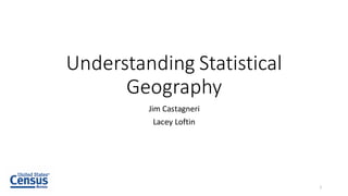 Understanding Statistical
Geography
Jim Castagneri
Lacey Loftin
1
 