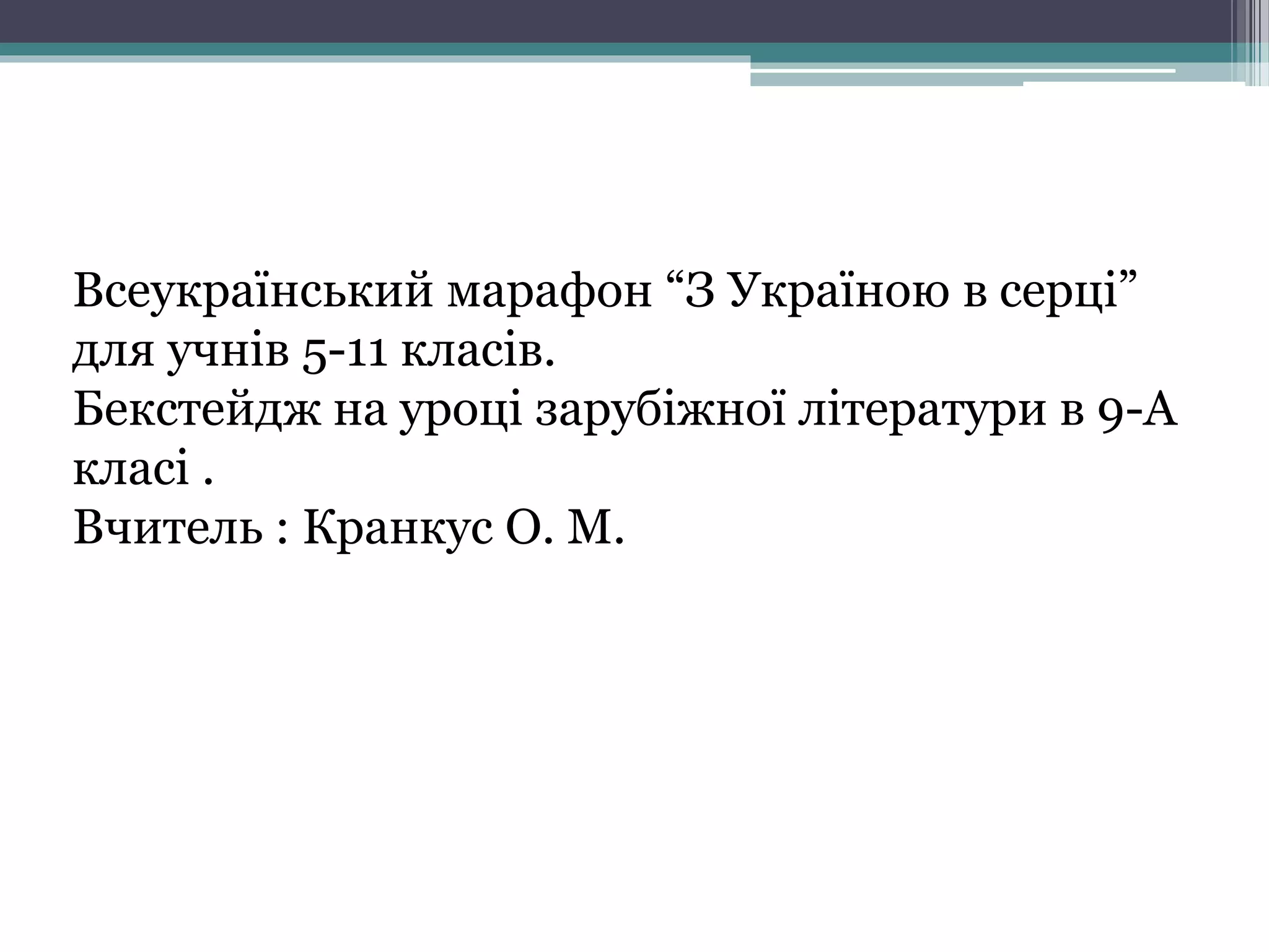 Всеукраїнський марафон “З Україною в серці”
для учнів 5-11 класів.
Бекстейдж на уроці зарубіжної літератури в 9-А
класі .
Вчитель : Кранкус О. М.
 