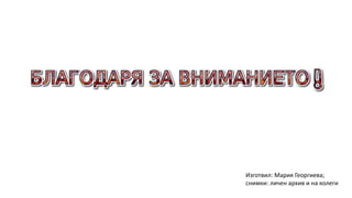 Изготвил: Мария Георгиева;
снимки: личен архив и на колеги
 