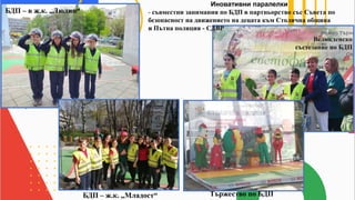Иновативни паралелки
- съвместни занимания по БДП в партньорство със Съвета по
безопасност на движението на децата към Столична община
и Пътна полиция - СДВР
БДП – в ж.к. „Люлин“
БДП – ж.к. „Младост“
Великденско
състезание по БДП
Тържество по БДП
 