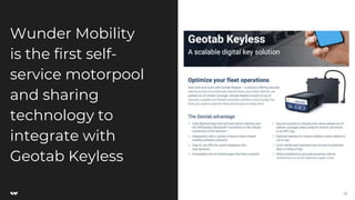 17
Wunder Mobility
is the first self-
service motorpool
and sharing
technology to
integrate with
Geotab Keyless
22
 
