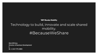 Technology to build, innovate and scale shared
mobility.
#BecauseWeShare
Nick DiPrima
Director of Business Development
E. Nick.DiPrima@wundermobility.com
M. +1 617-775-2803
 