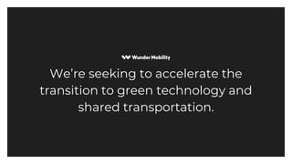We’re seeking to accelerate the
transition to green technology and
shared transportation.
 