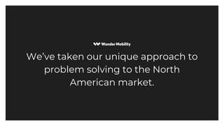 We’ve taken our unique approach to
problem solving to the North
American market.
 